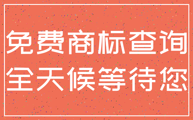 免费商标查询_全天候等待您