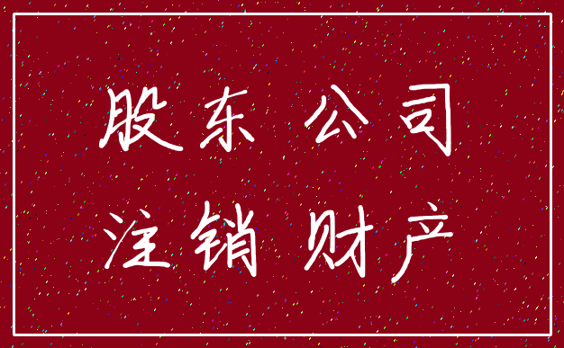 股东 公司_注销 财产