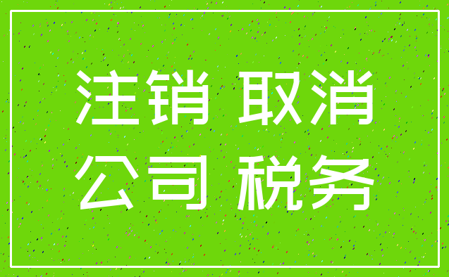注销 取消_公司 税务