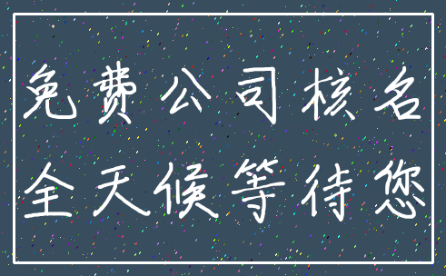 免费公司核名_全天候等待您