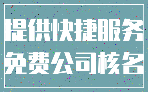 提供快捷服务_免费公司核名