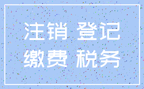 注销 登记_缴费 税务