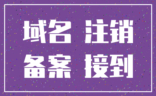 域名 注销_备案 接到