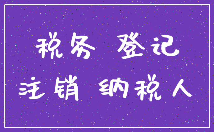 税务 登记_注销 纳税人
