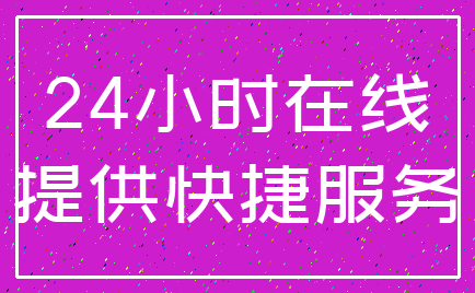 24小时在线_提供快捷服务