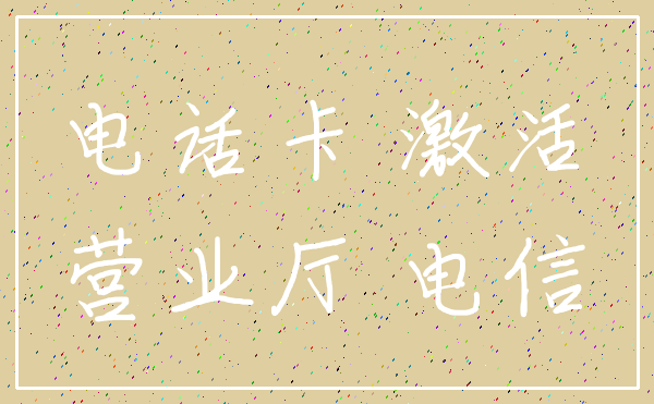 电话卡 激活_营业厅 电信