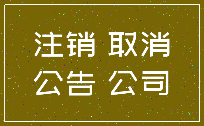 注销 取消_公告 公司