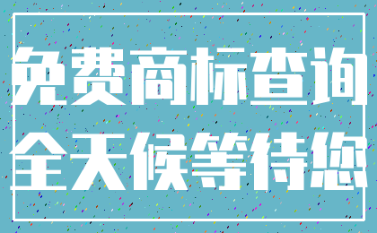 免费商标查询_全天候等待您