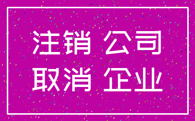 注销 公司_取消 企业