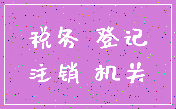 税务 登记_注销 机关