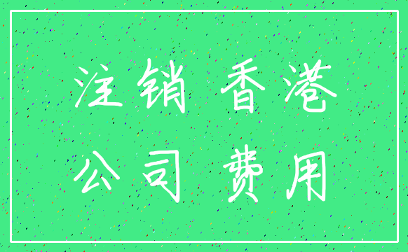 注销 香港_公司 费用