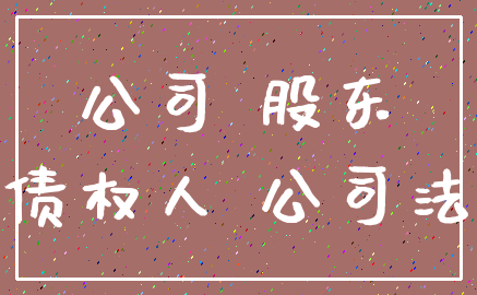 公司 股东_债权人 公司法