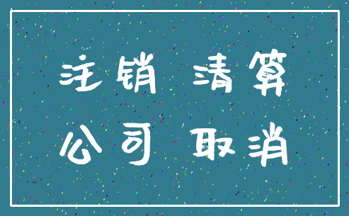 注销 清算_公司 取消
