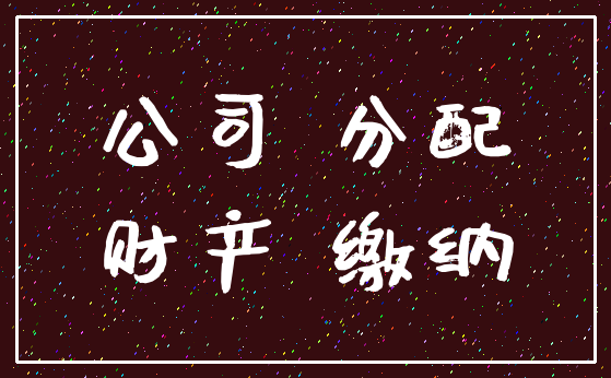公司 分配_财产 缴纳