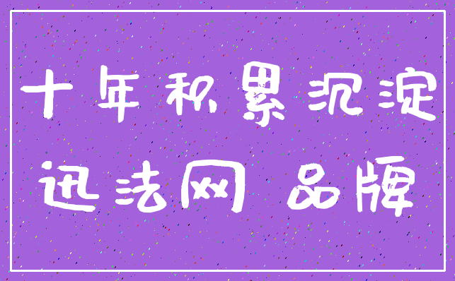 十年积累沉淀_迅法网 品牌