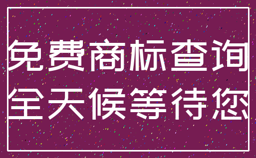 免费商标查询_全天候等待您