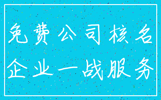 免费公司核名_企业一战服务