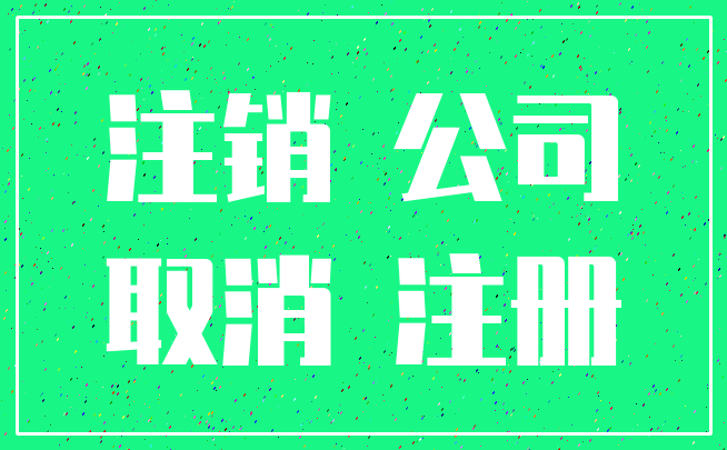 注销 公司_取消 注册
