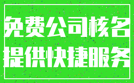 免费公司核名_提供快捷服务