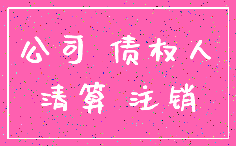 公司 债权人_清算 注销