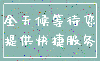 全天候等待您_提供快捷服务