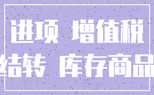 进项 增值税_结转 库存商品