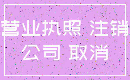 营业执照 注销_公司 取消