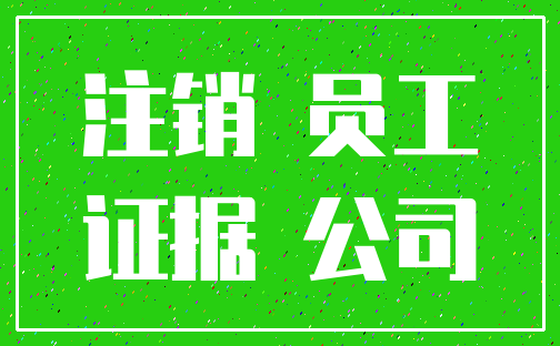 注销 员工_证据 公司
