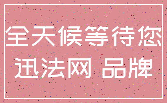 全天候等待您_迅法网 品牌