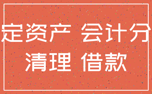 固定资产 会计分录_清理 借款
