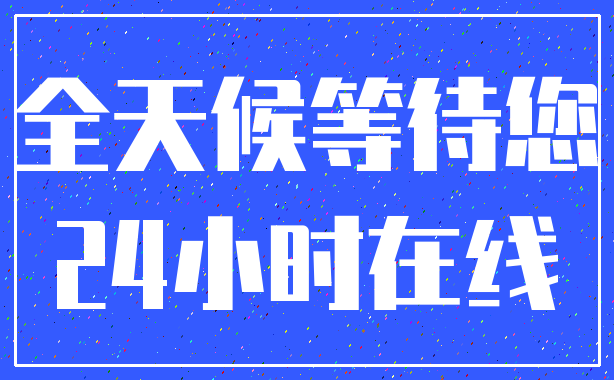 全天候等待您_24小时在线