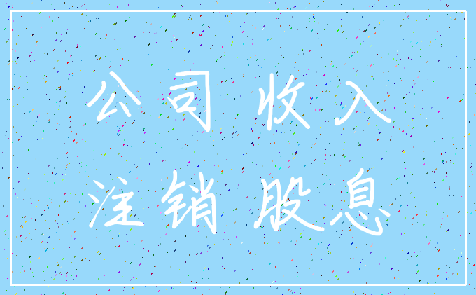公司 收入_注销 股息