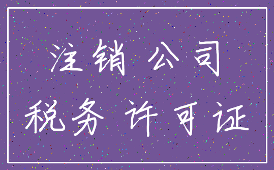 注销 公司_税务 许可证