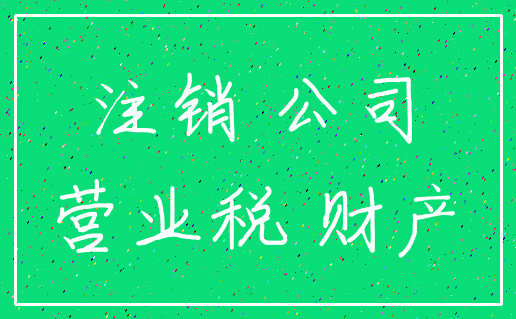 注销 公司_营业税 财产