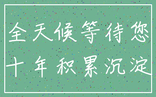 全天候等待您_十年积累沉淀