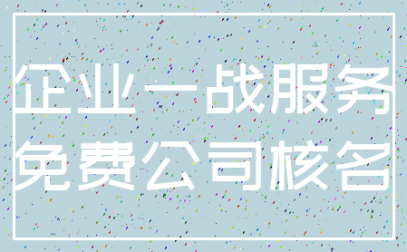 企业一战服务_免费公司核名