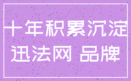 十年积累沉淀_迅法网 品牌