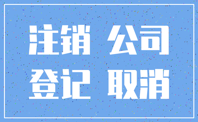 注销 公司_登记 取消