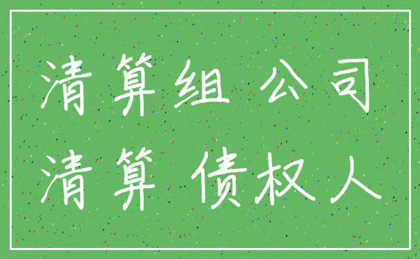 清算组 公司_清算 债权人