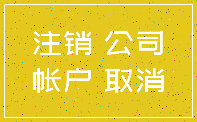 注销 公司_帐户 取消