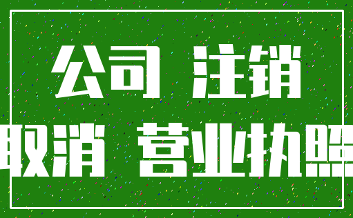 公司 注销_取消 营业执照