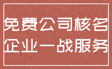 免费公司核名_企业一战服务