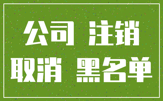 公司 注销_取消 黑名单