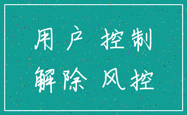 用户 控制_解除 风控