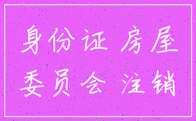 身份证 房屋_委员会 注销