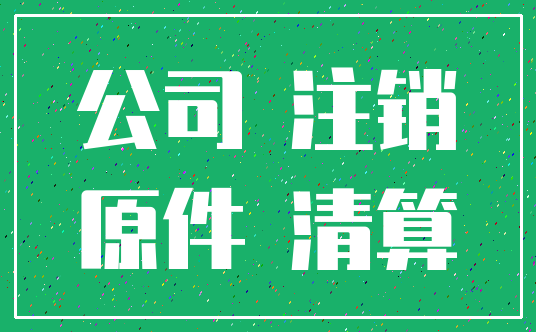 公司 注销_原件 清算