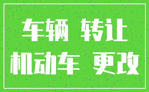 车辆 转让_机动车 更改