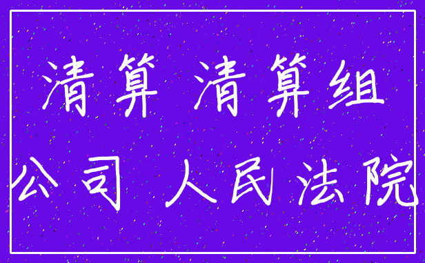 清算 清算组_公司 人民法院