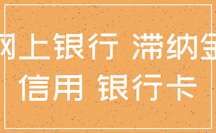 网上银行 滞纳金_信用 银行卡