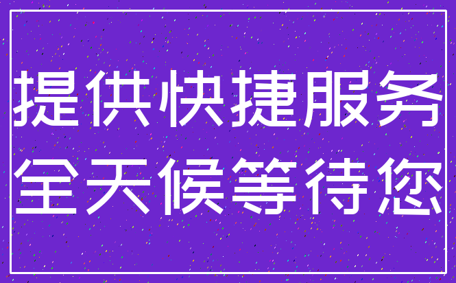 提供快捷服务_全天候等待您